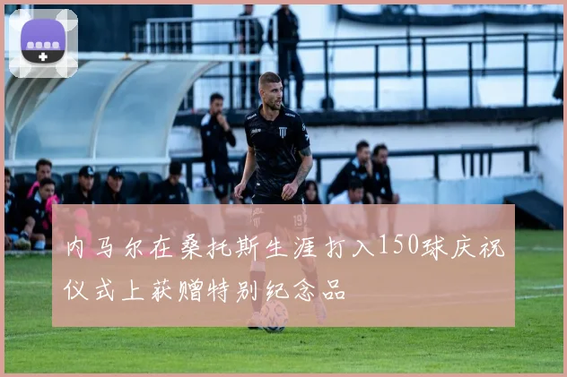 内马尔在桑托斯生涯打入150球庆祝仪式上获赠特别纪念品