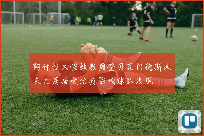 阿什拉夫伤缺数周登贝莱门德斯未来几周接受治疗影响球队表现