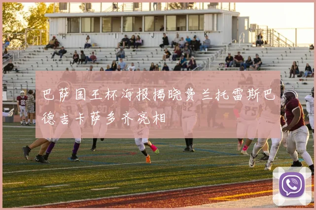巴萨国王杯海报揭晓费兰托雷斯巴德吉卡萨多齐亮相